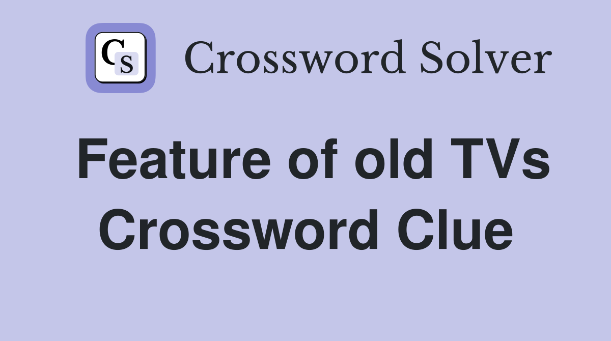 Feature of old TVs Crossword Clue