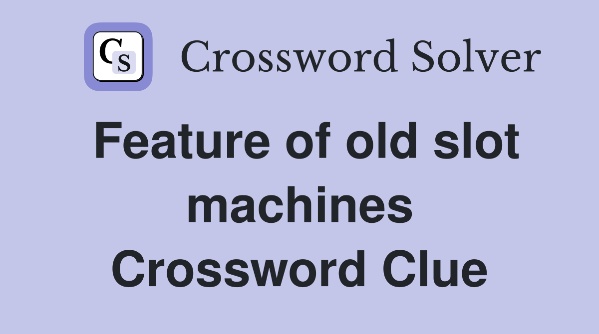 Feature of old slot machines Crossword Clue