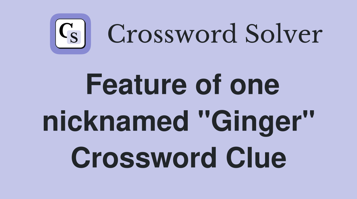 Feature of one nicknamed "Ginger" Crossword Clue