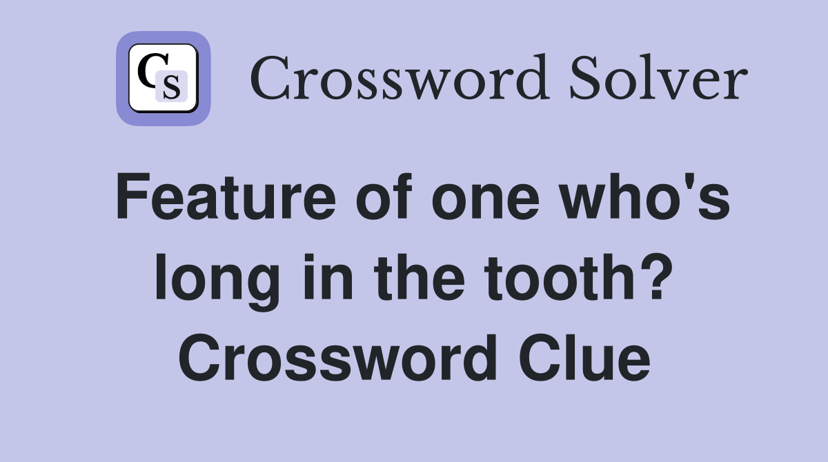 Feature of one who's long in the tooth? Crossword Clue
