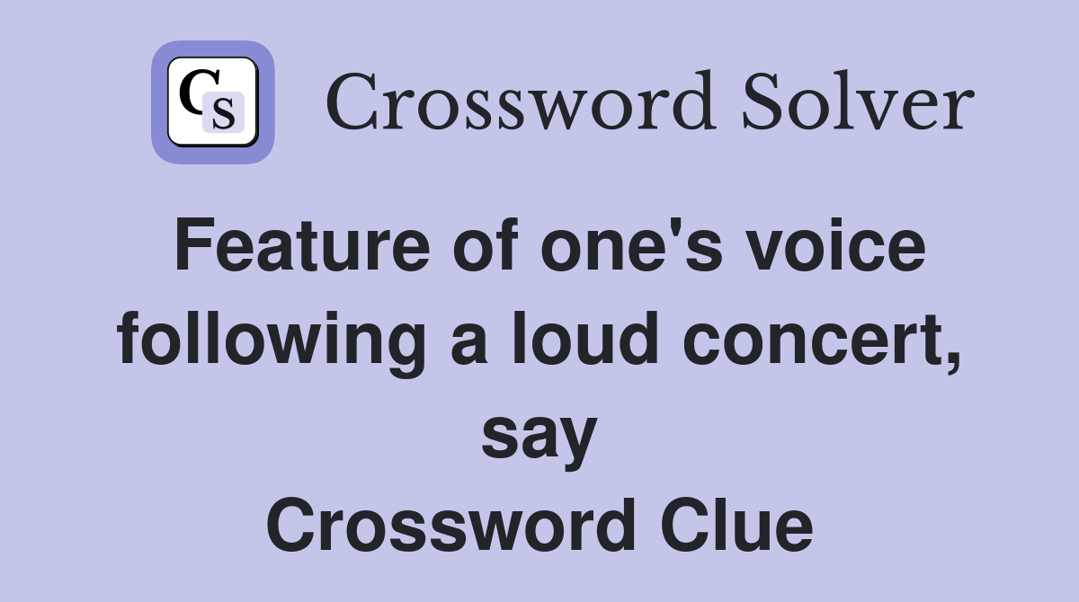 Feature of one's voice following a loud concert, say Crossword Clue