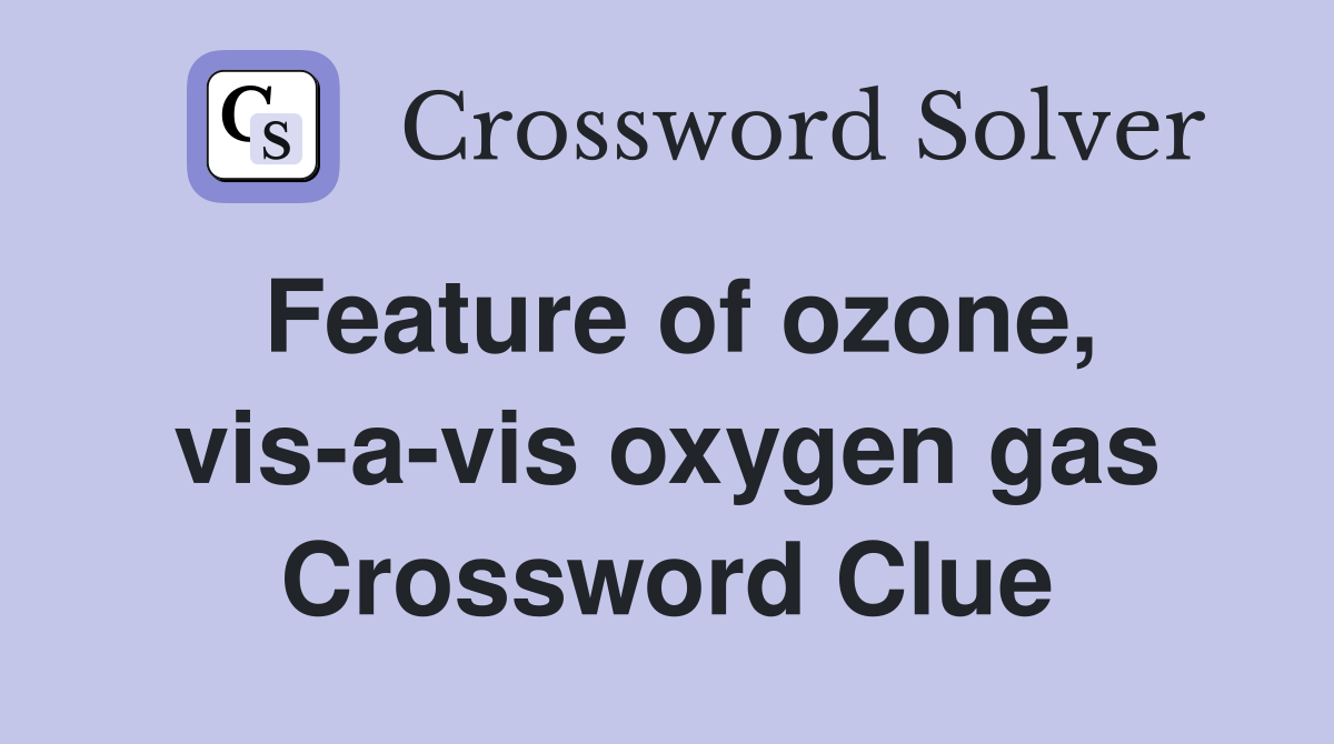 Feature of ozone, vis-a-vis oxygen gas Crossword Clue