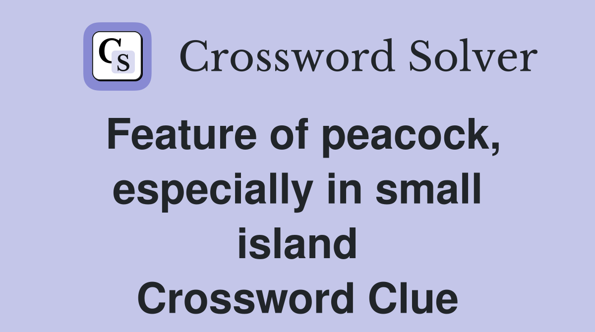 Feature of peacock, especially in small island Crossword Clue