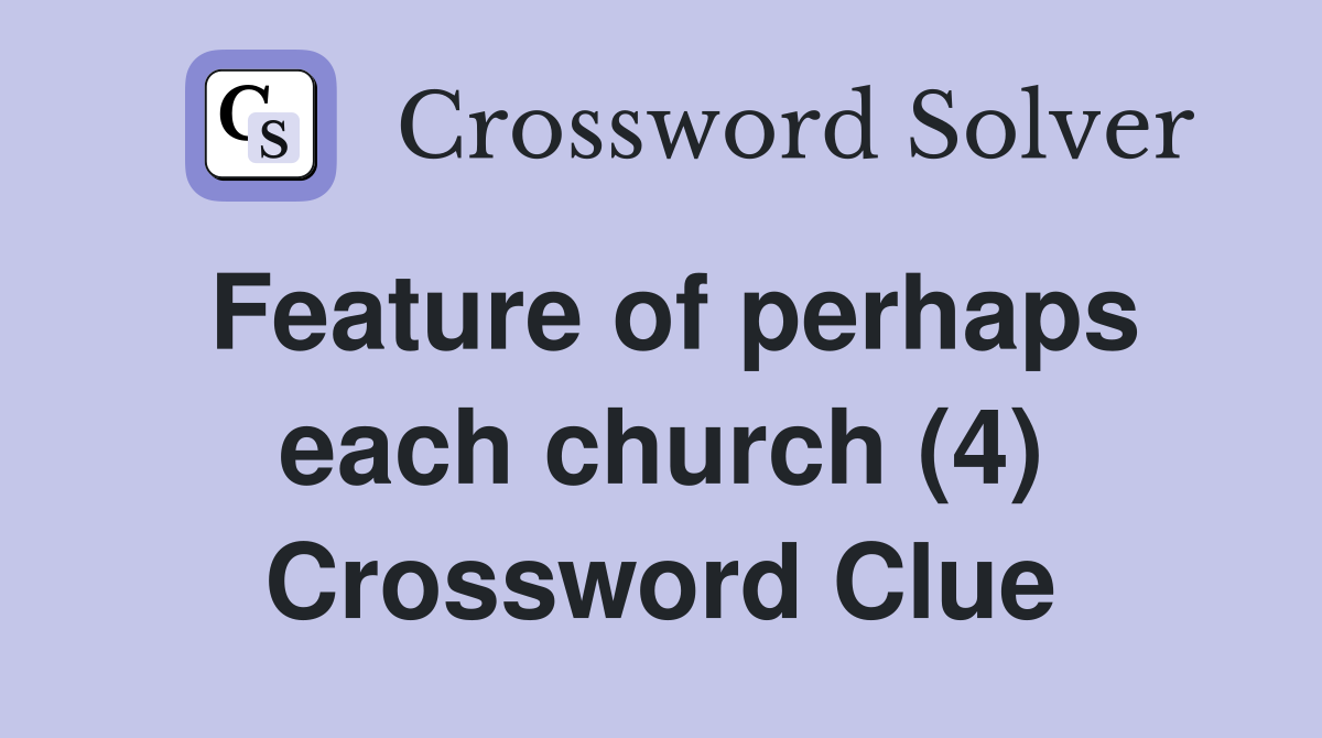 Feature of perhaps each church (4) Crossword Clue