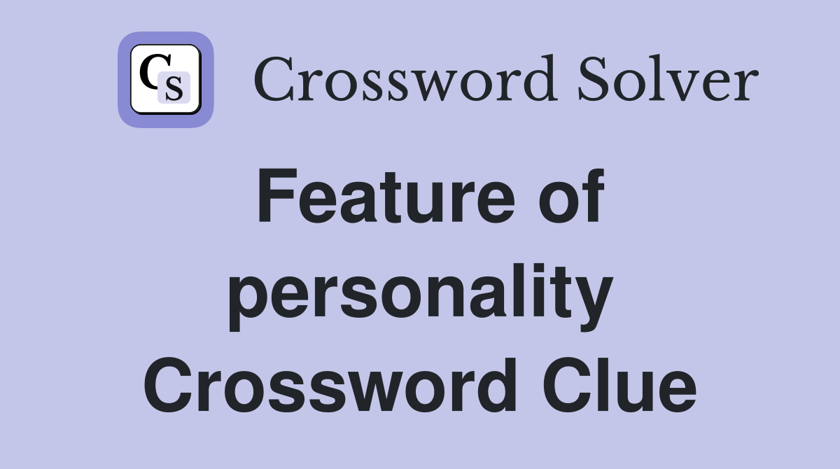 Feature of personality Crossword Clue
