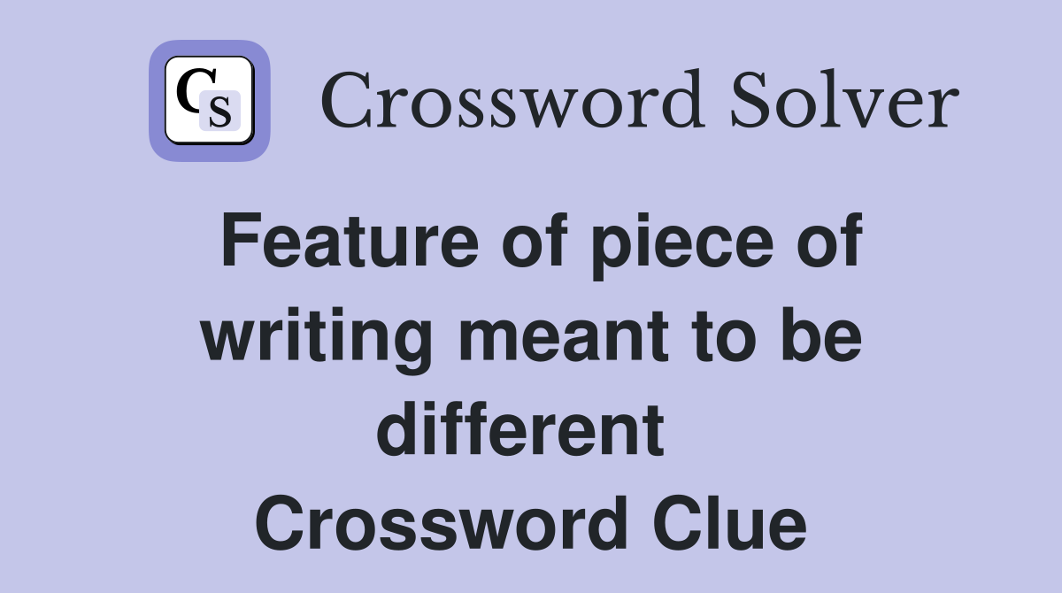 Feature of piece of writing meant to be different  Crossword Clue