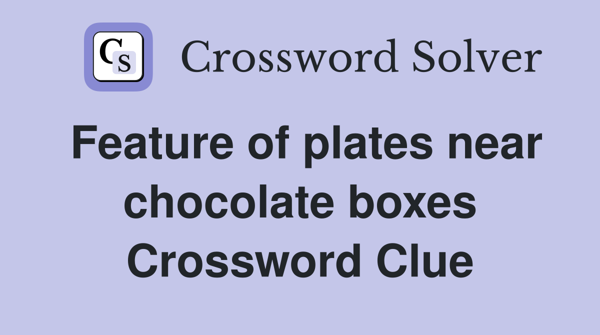 Feature of plates near chocolate boxes Crossword Clue