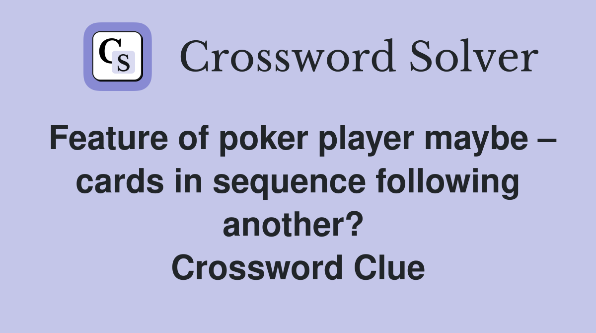 Feature of poker player maybe – cards in sequence following another?  Crossword Clue