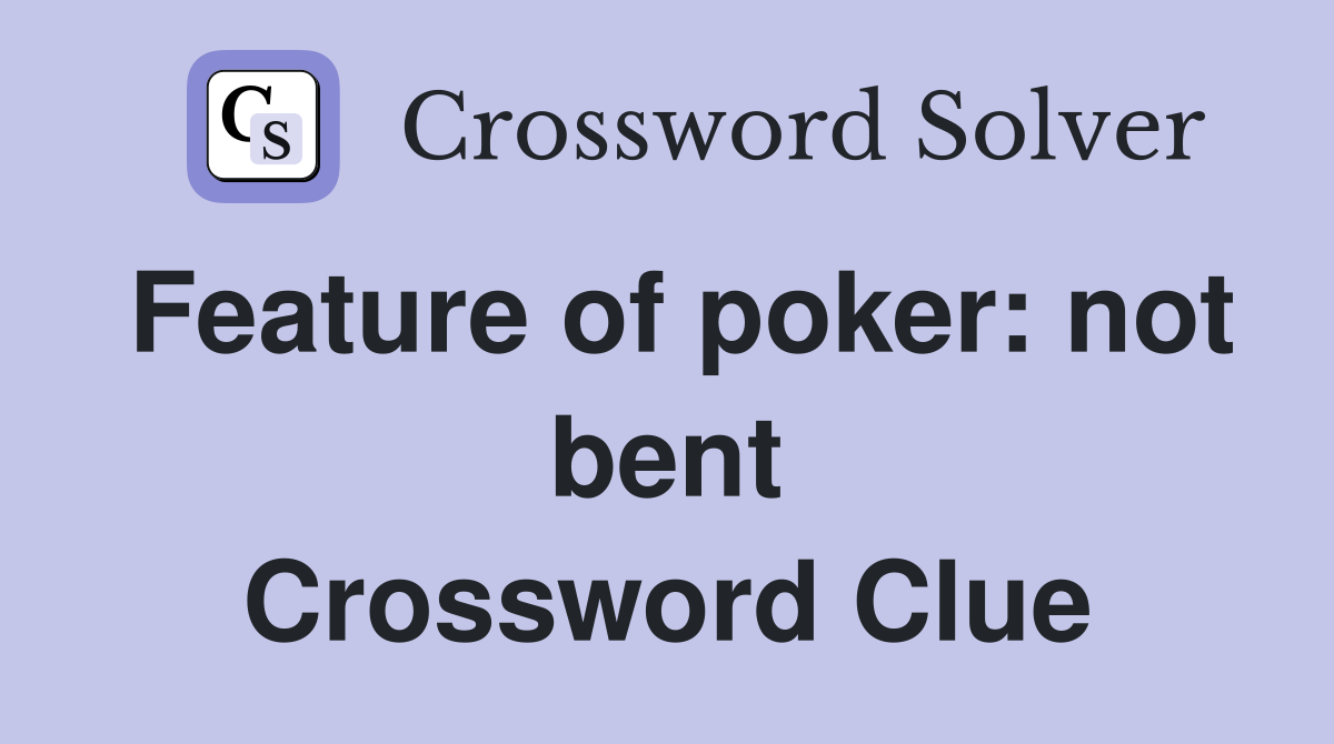 Feature of poker: not bent Crossword Clue