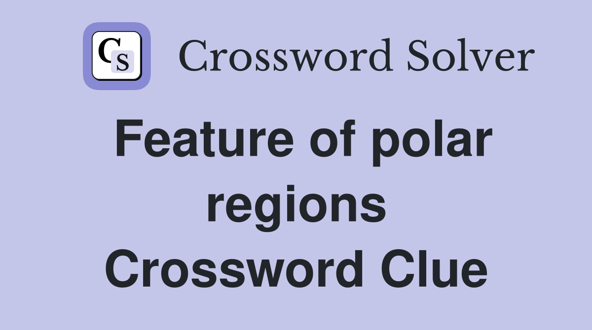 Feature of polar regions Crossword Clue