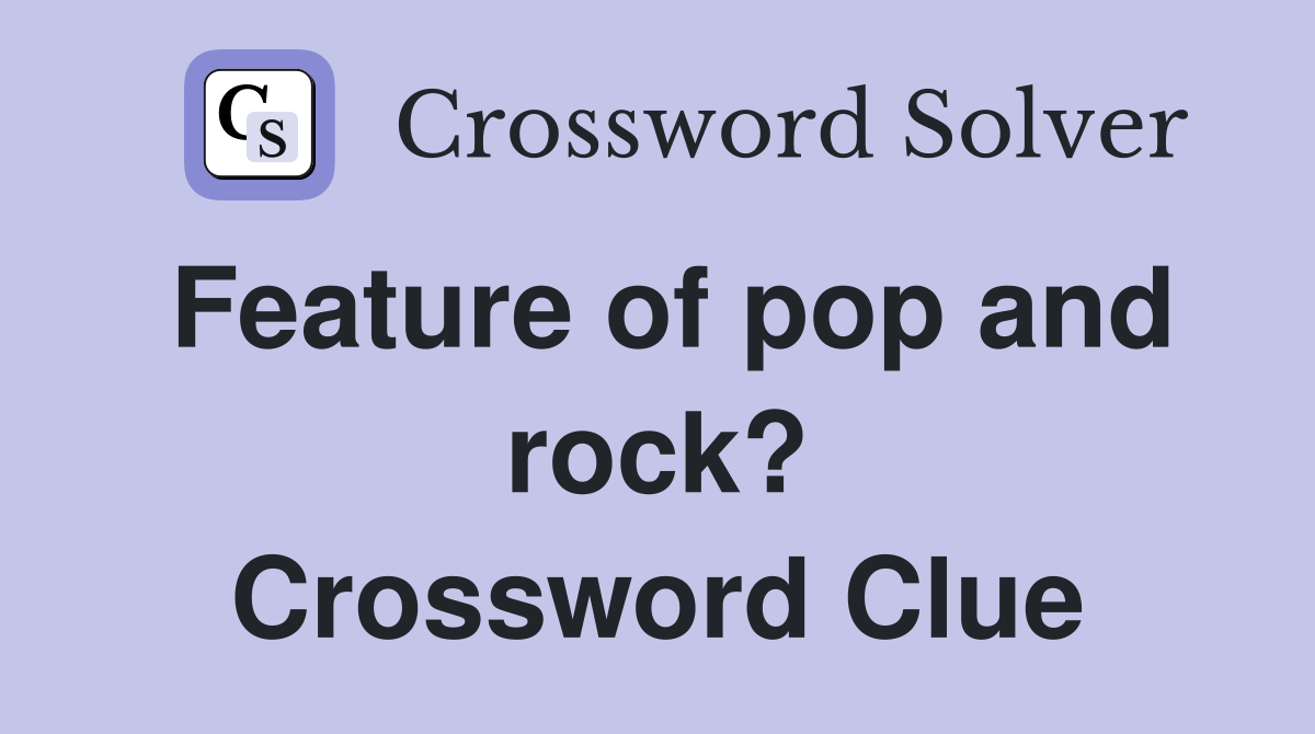 Feature of pop and rock? Crossword Clue