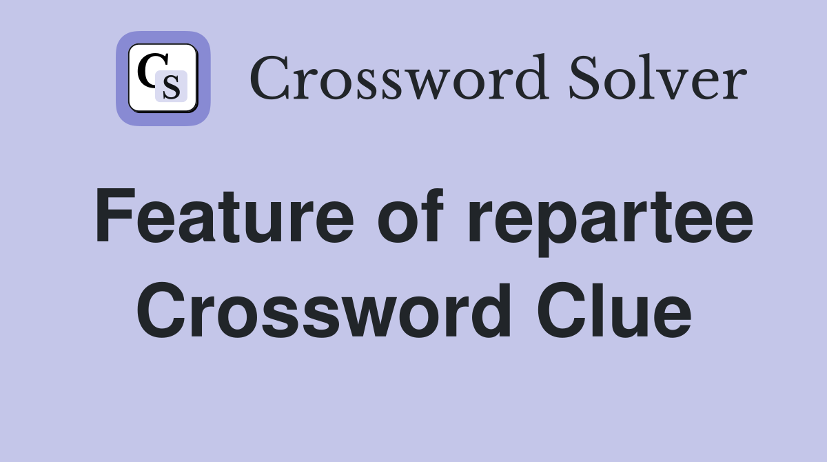 Feature of repartee Crossword Clue