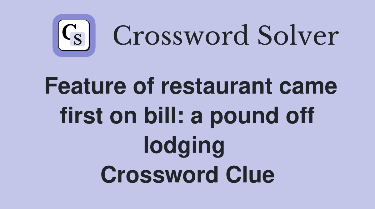 Feature of restaurant came first on bill: a pound off lodging  Crossword Clue