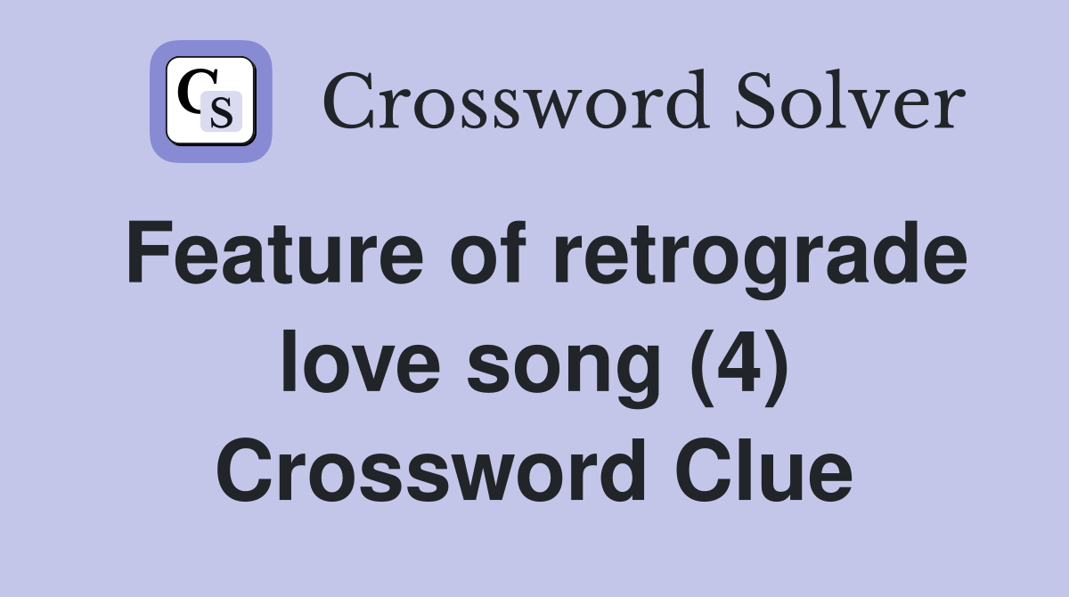 Feature of retrograde love song (4) Crossword Clue