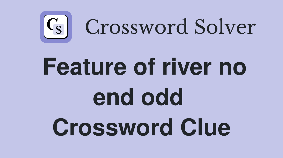 Feature of river no end odd  Crossword Clue