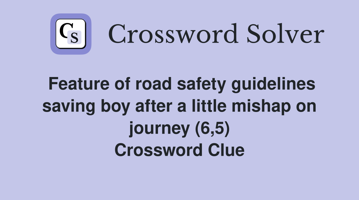 Feature of road safety guidelines saving boy after a little mishap on journey (6,5) Crossword Clue