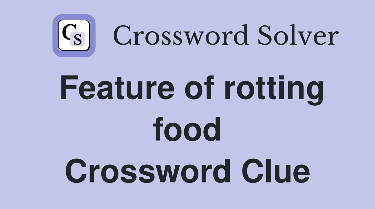 Feature of rotting food Crossword Clue