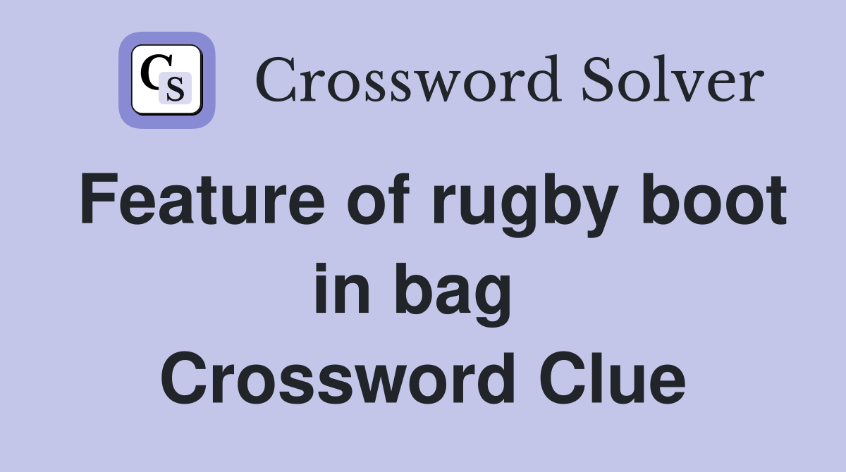 Feature of rugby boot in bag  Crossword Clue