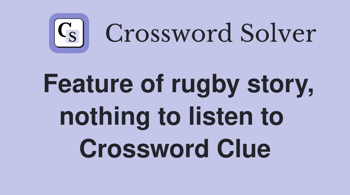 Feature of rugby story, nothing to listen to  Crossword Clue
