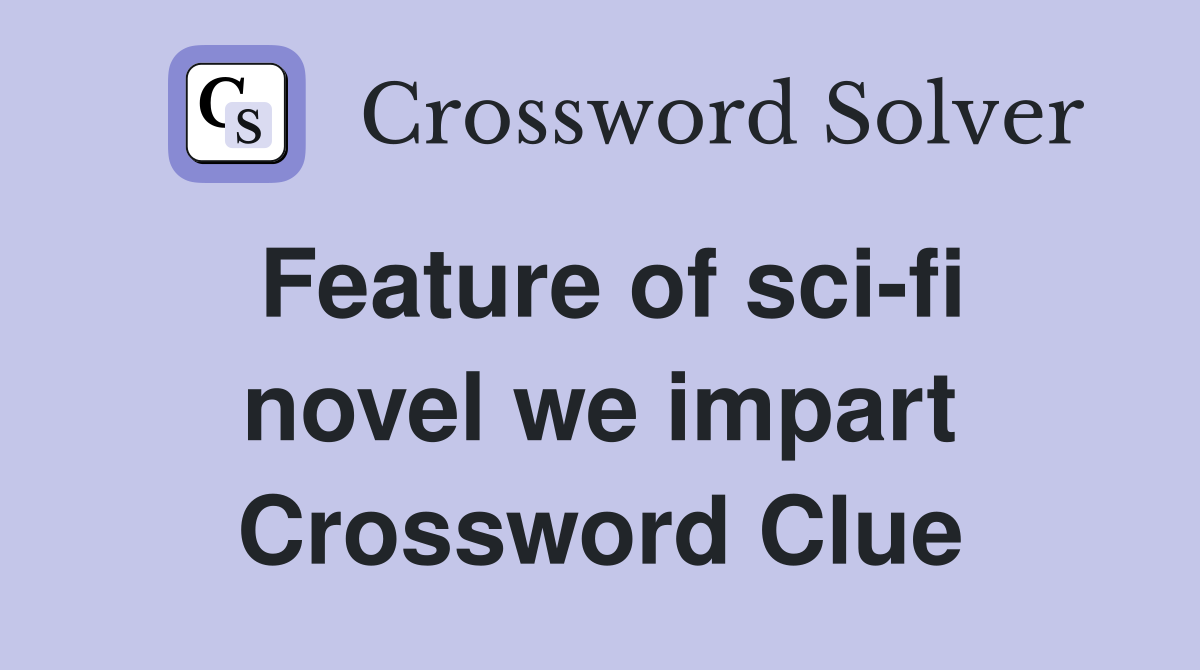 Feature of sci-fi novel we impart Crossword Clue