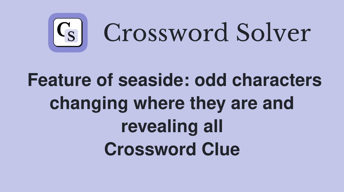 Feature of seaside: odd characters changing where they are and revealing all Crossword Clue