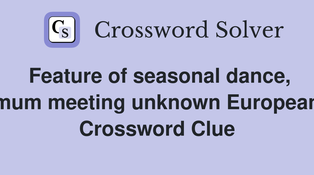 Feature of seasonal dance, mum meeting unknown European Crossword Clue