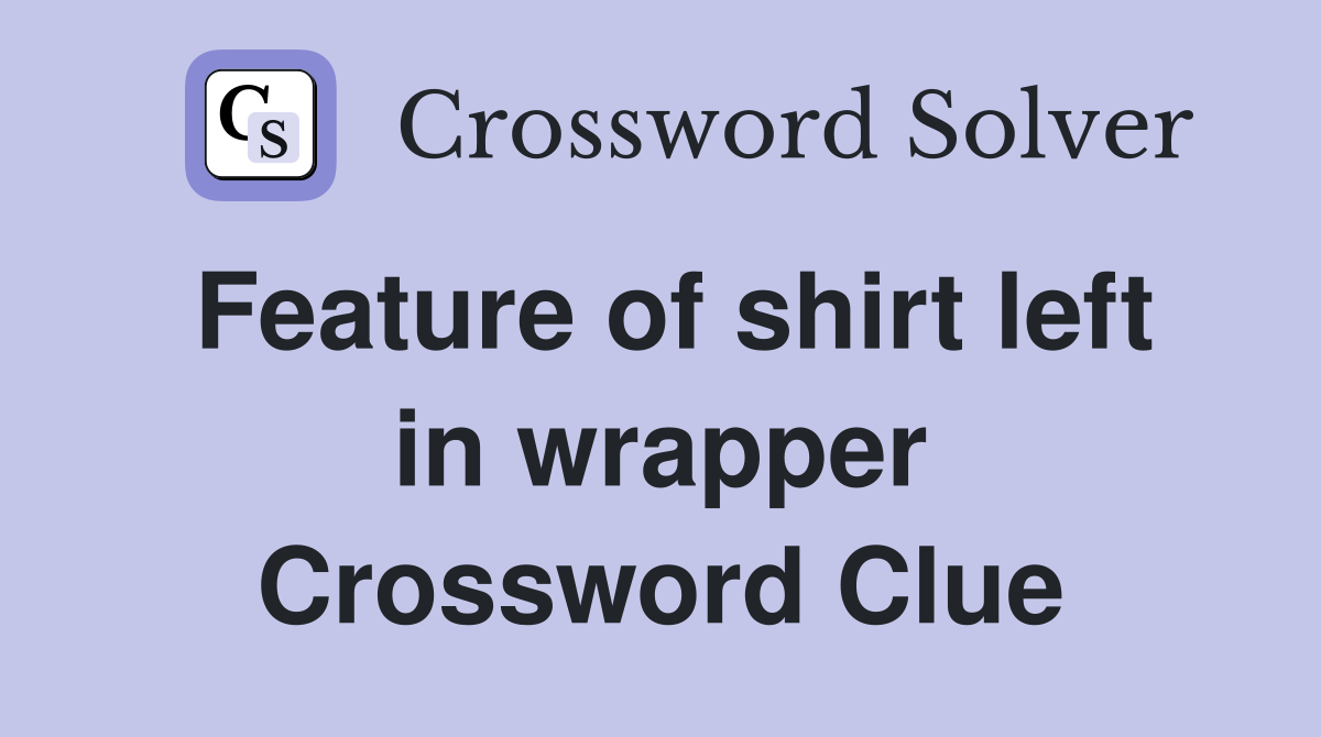 Feature of shirt left in wrapper Crossword Clue