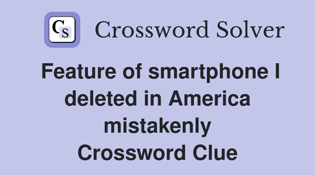 Feature of smartphone I deleted in America mistakenly Crossword Clue