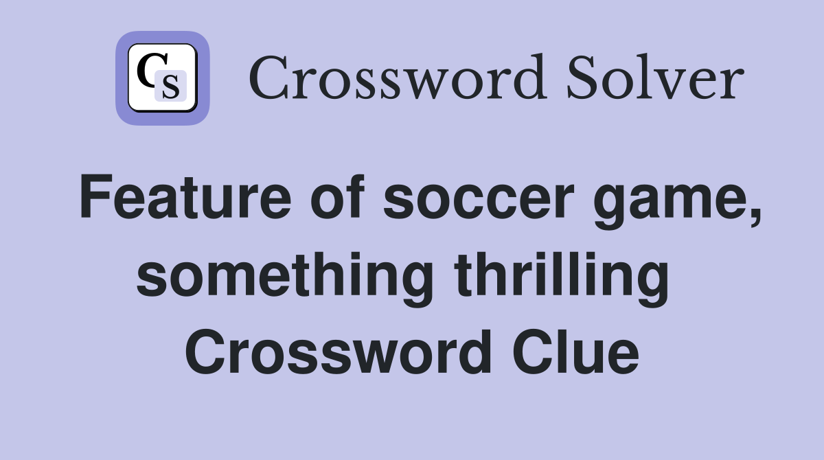 Feature of soccer game, something thrilling  Crossword Clue