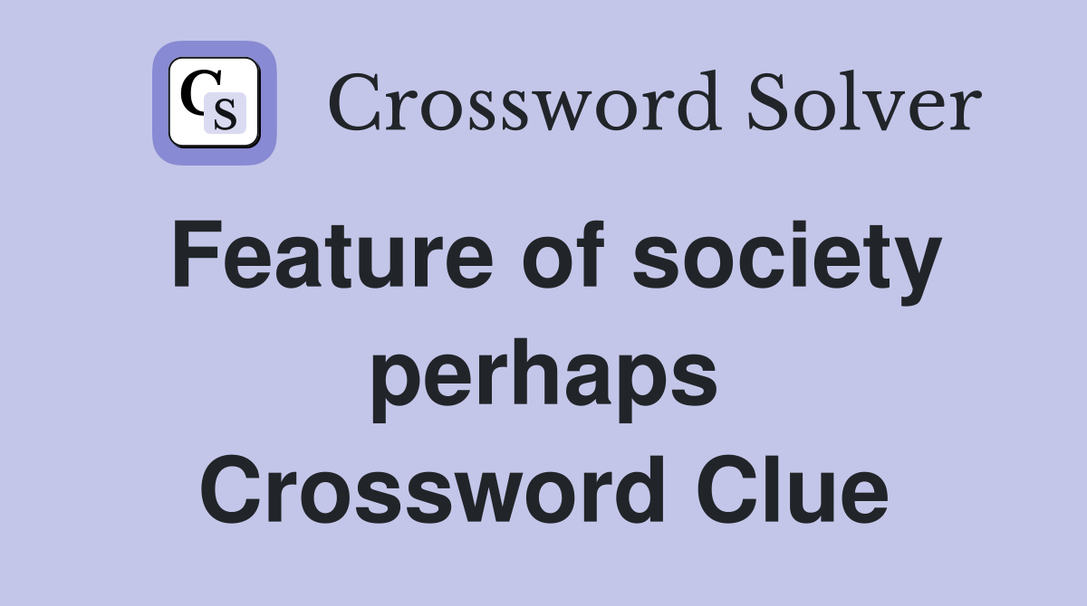 Feature of society perhaps Crossword Clue