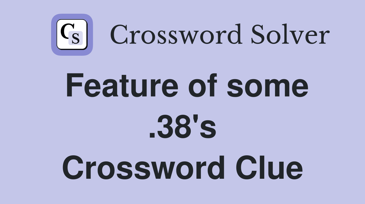 Feature of some .38's Crossword Clue