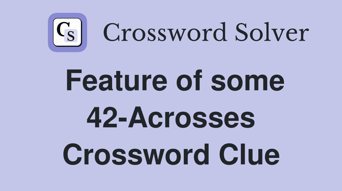 Feature of some 42-Acrosses Crossword Clue