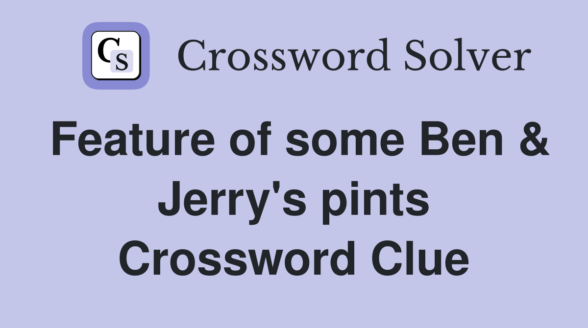 Feature of some Ben & Jerry's pints Crossword Clue