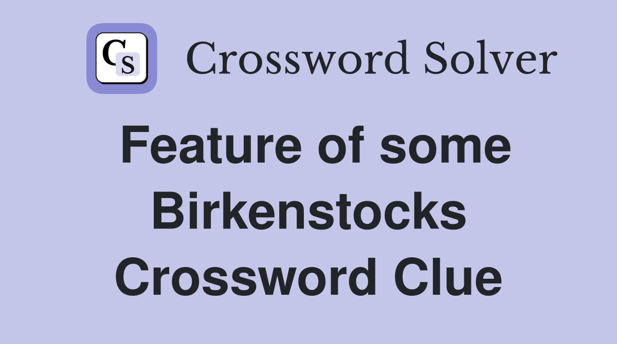 Feature of some Birkenstocks Crossword Clue