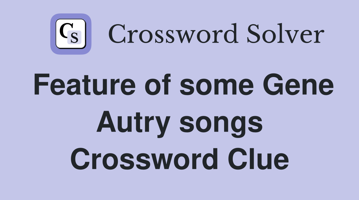 Feature of some Gene Autry songs Crossword Clue