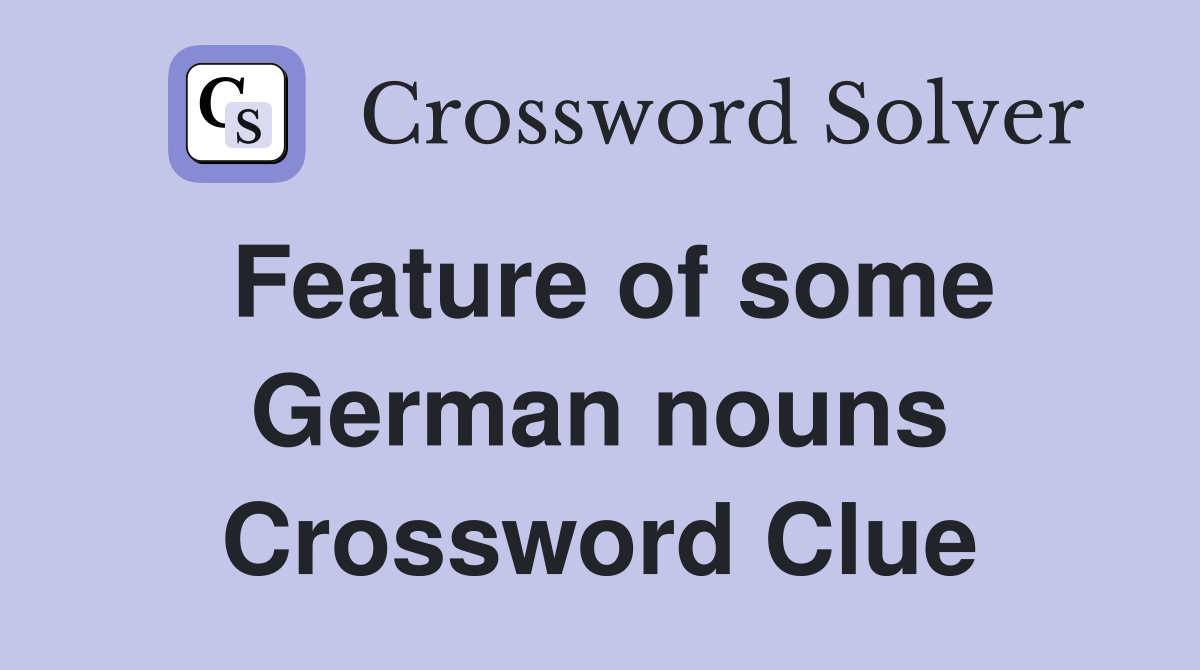 Feature of some German nouns Crossword Clue