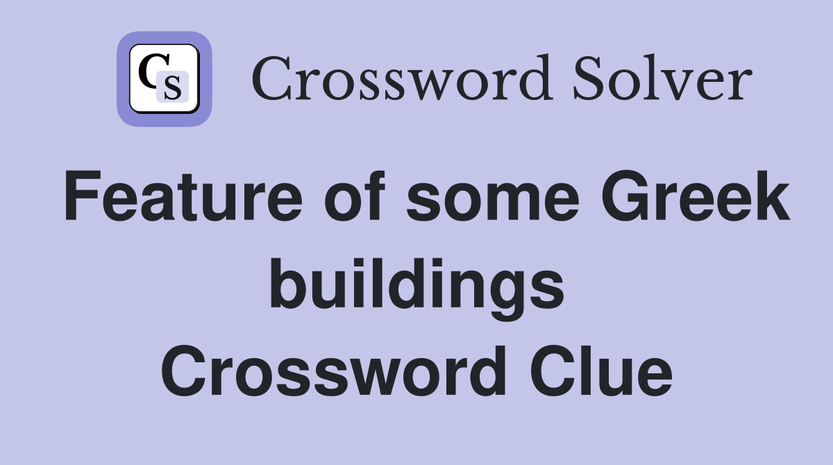 Feature of some Greek buildings Crossword Clue