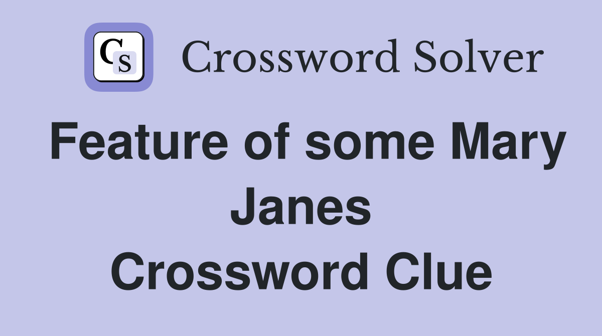 Feature of some Mary Janes Crossword Clue