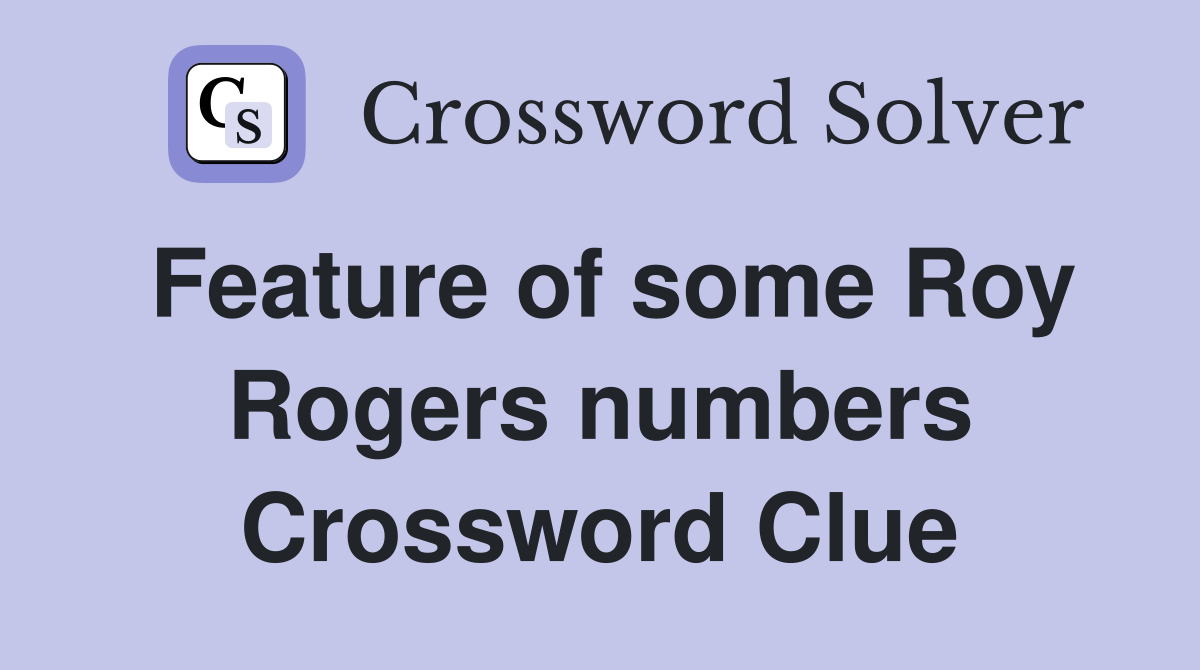 Feature of some Roy Rogers numbers Crossword Clue