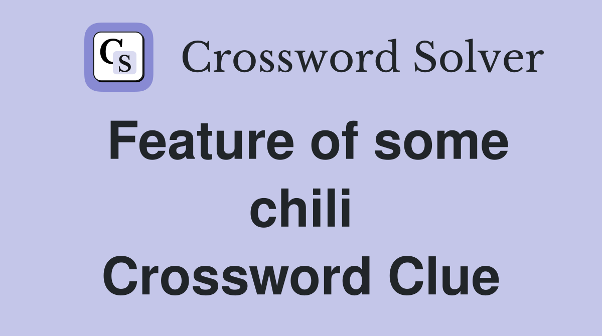 Feature of some chili Crossword Clue