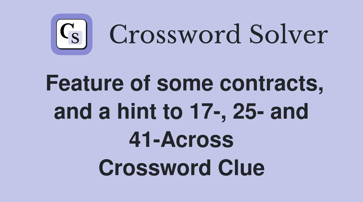 Feature of some contracts, and a hint to 17-, 25- and 41-Across Crossword Clue
