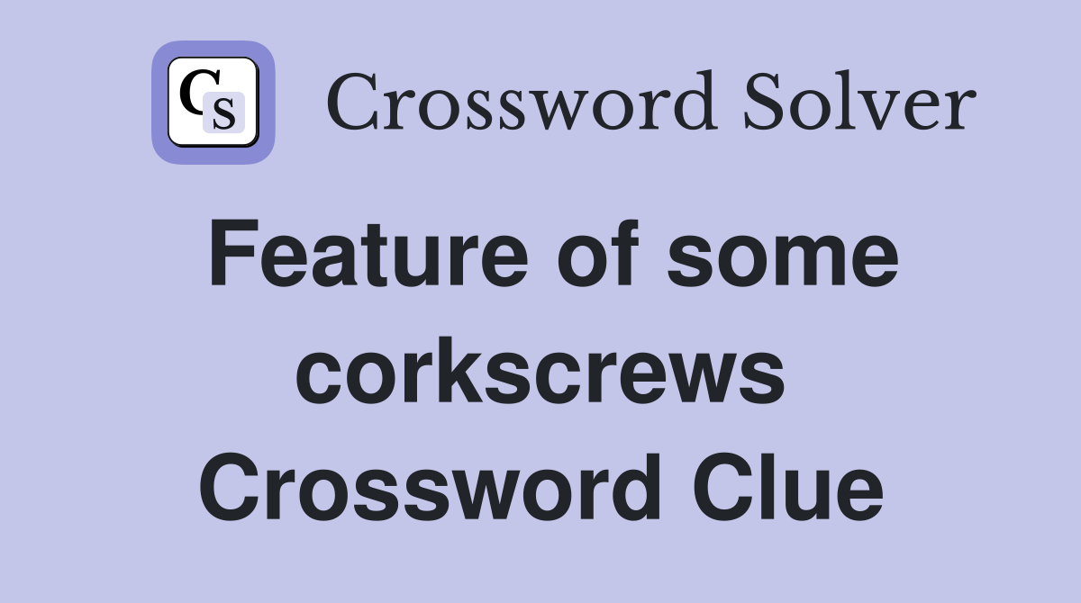 Feature of some corkscrews Crossword Clue