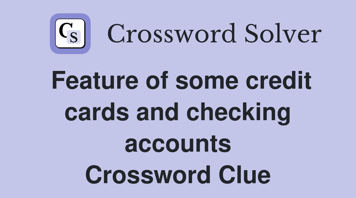 Feature of some credit cards and checking accounts Crossword Clue