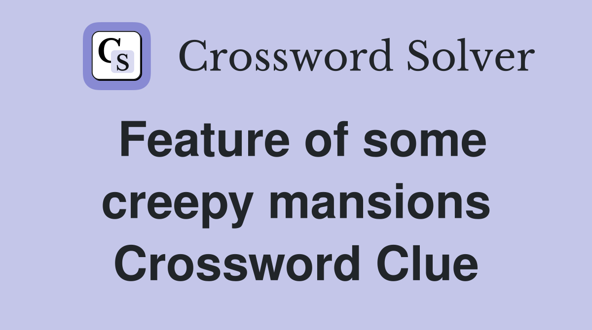 Feature of some creepy mansions Crossword Clue
