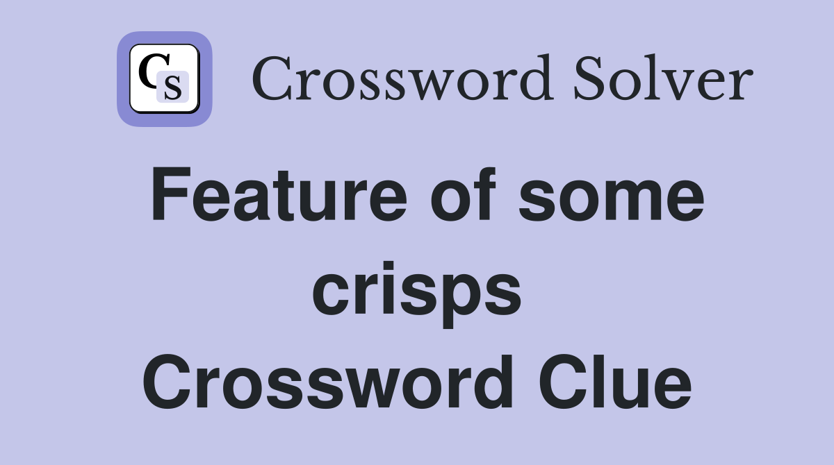 Feature of some crisps Crossword Clue