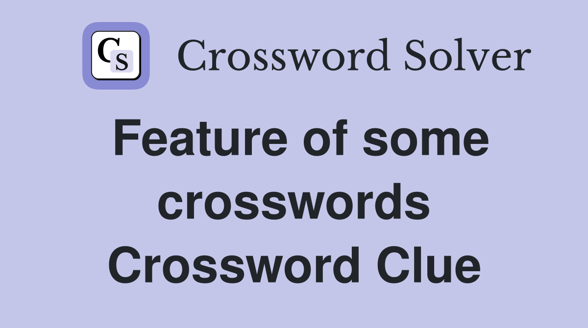 Feature of some crosswords Crossword Clue