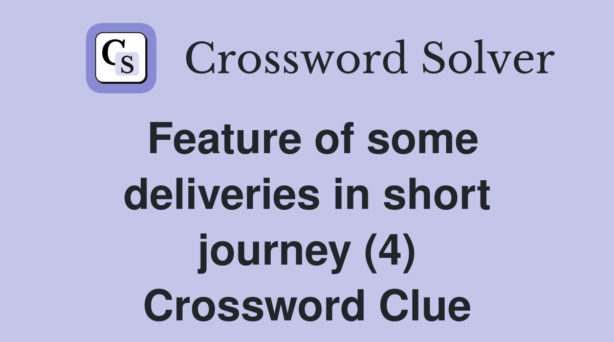 Feature of some deliveries in short journey (4) Crossword Clue