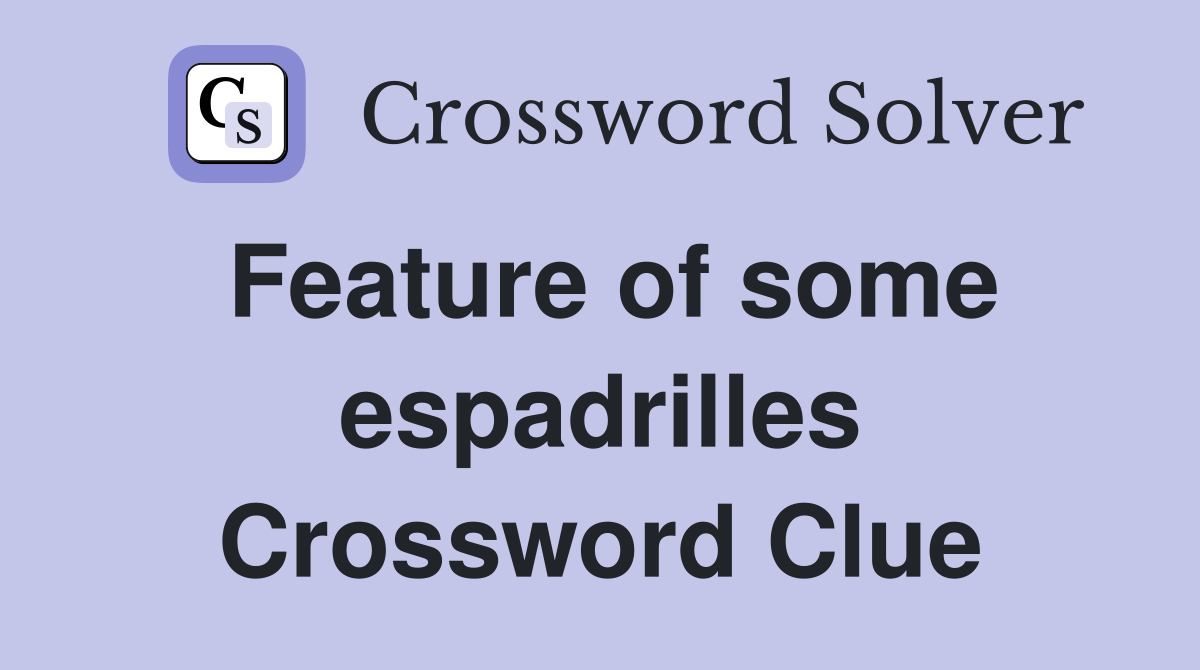 Feature of some espadrilles Crossword Clue