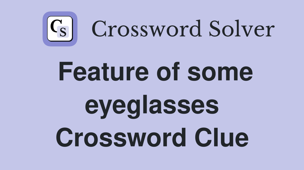 Feature of some eyeglasses Crossword Clue