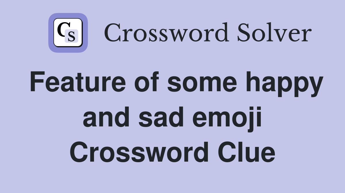 Feature of some happy and sad emoji Crossword Clue